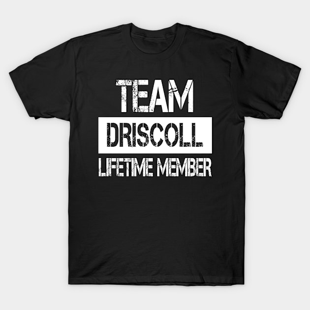 Driscoll Name - Team Driscoll Lifetime Member T-Shirt by SaundersKini